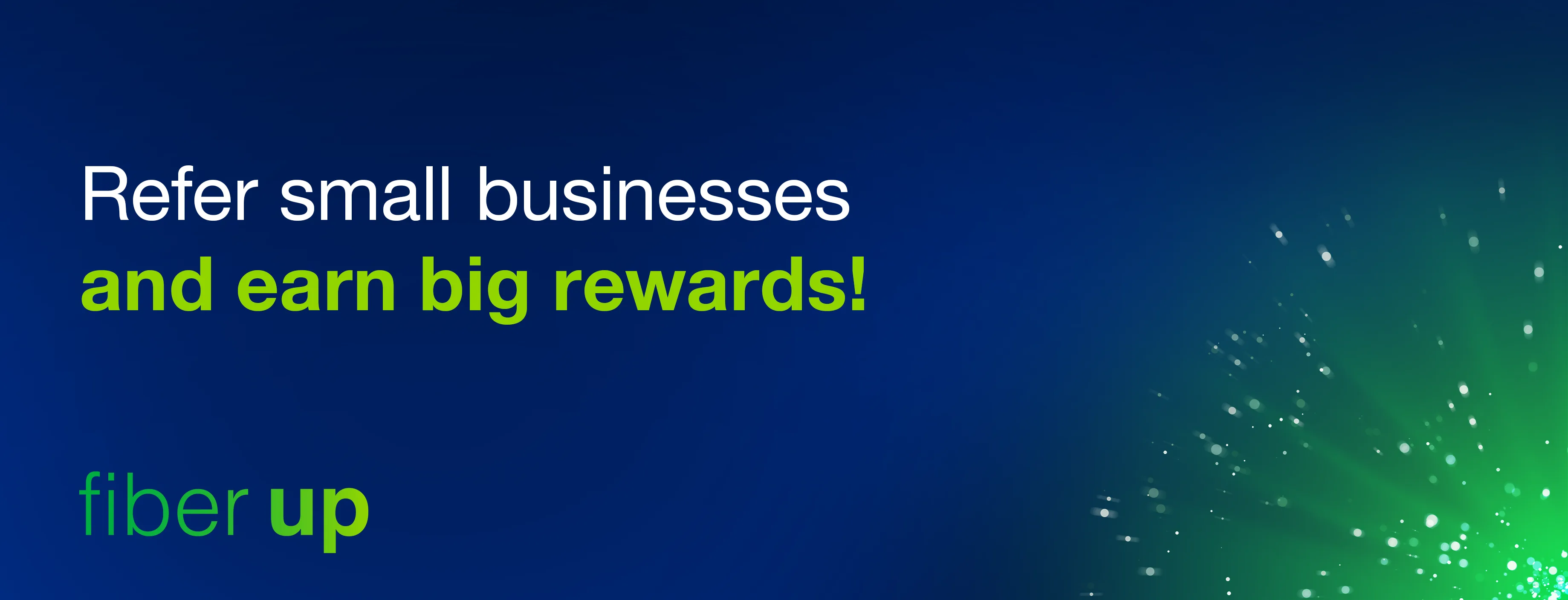 Boost small businesses with fiber internet service – and your wallet with every referral. Boost small businesses with fiber internet service – and your wallet with every referral.