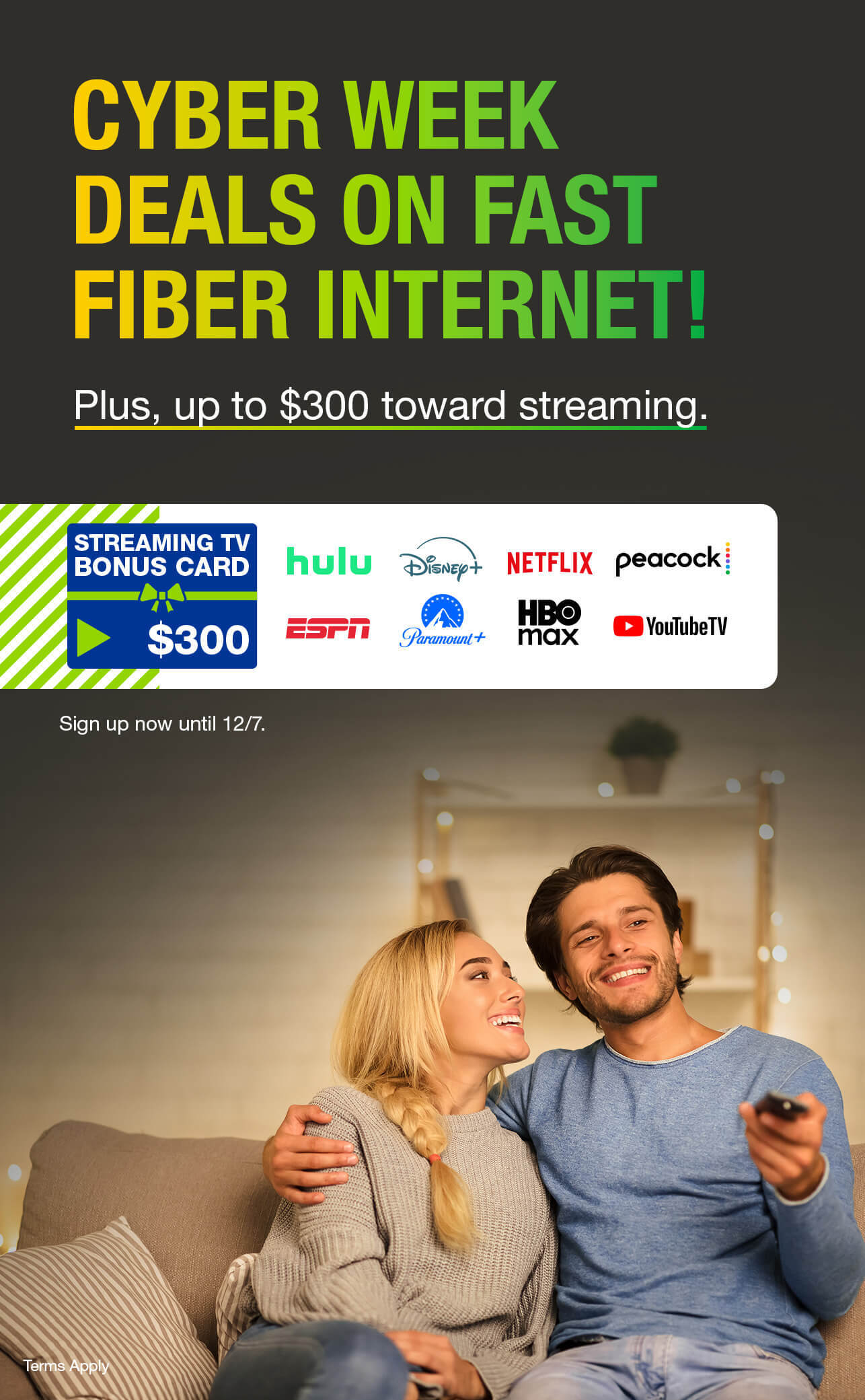 Get cyber week deals on fast fiber internet! Plus, up to $300 toward streaming. Sign up now until 12/7. Order now.