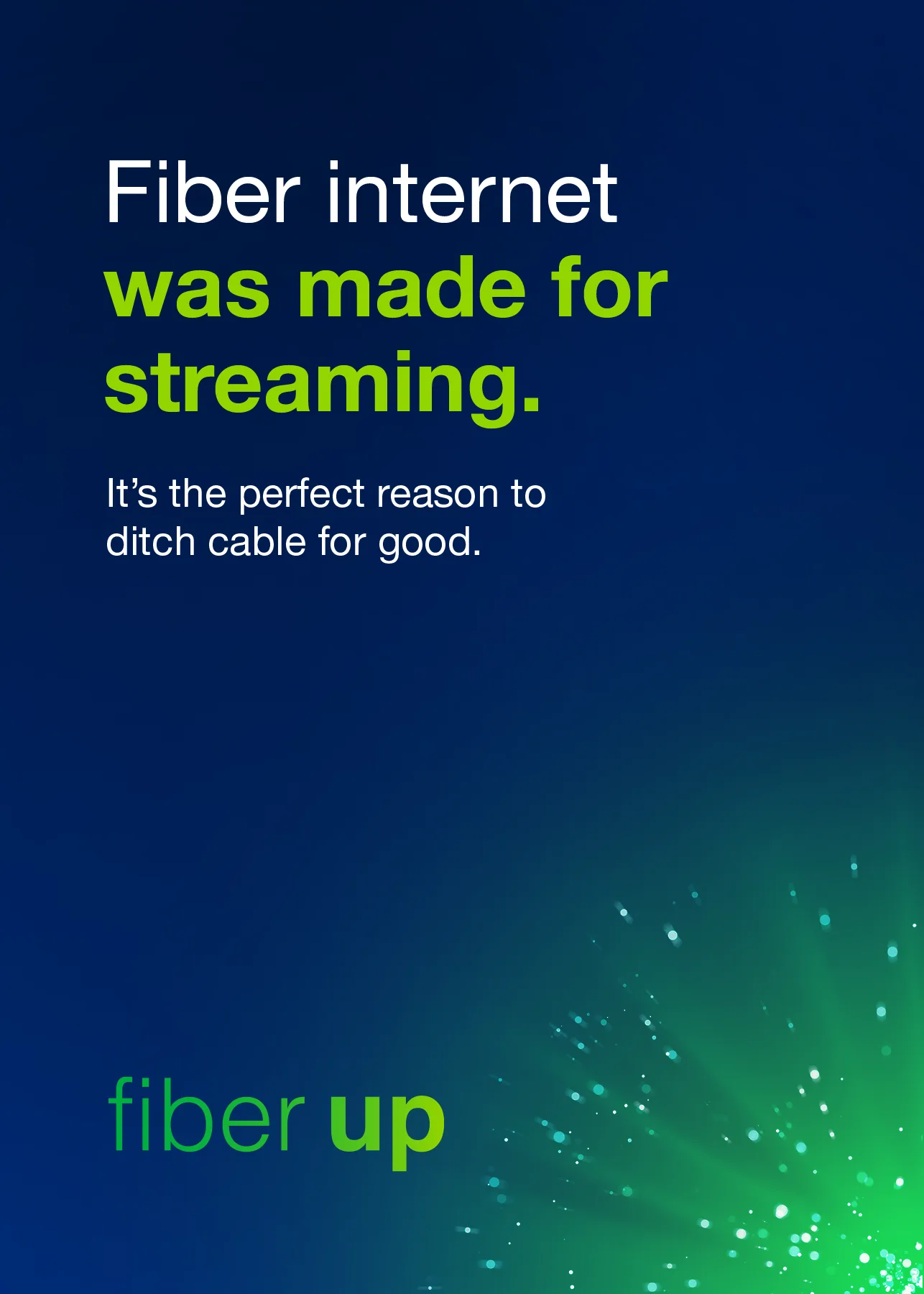 Fiber internet was made for streaming. Fiber internet was made for streaming.