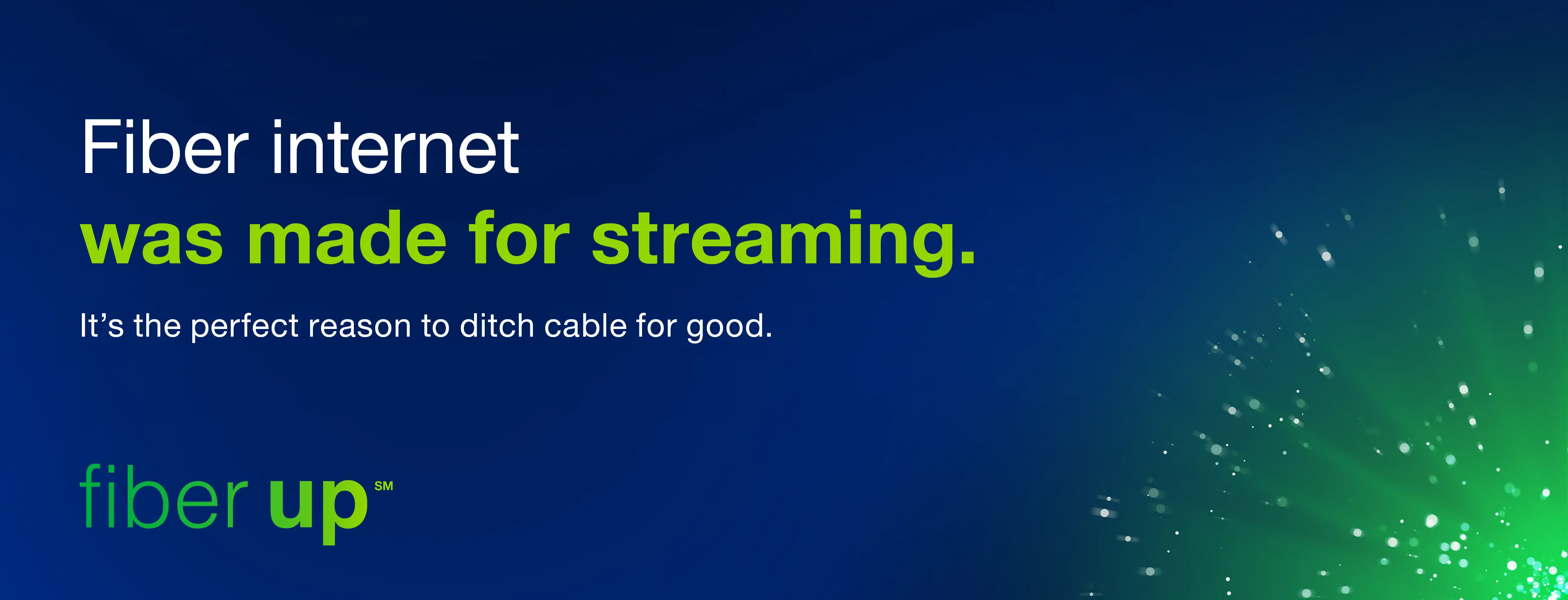 Fiber internet was made for streaming. Fiber internet was made for streaming.