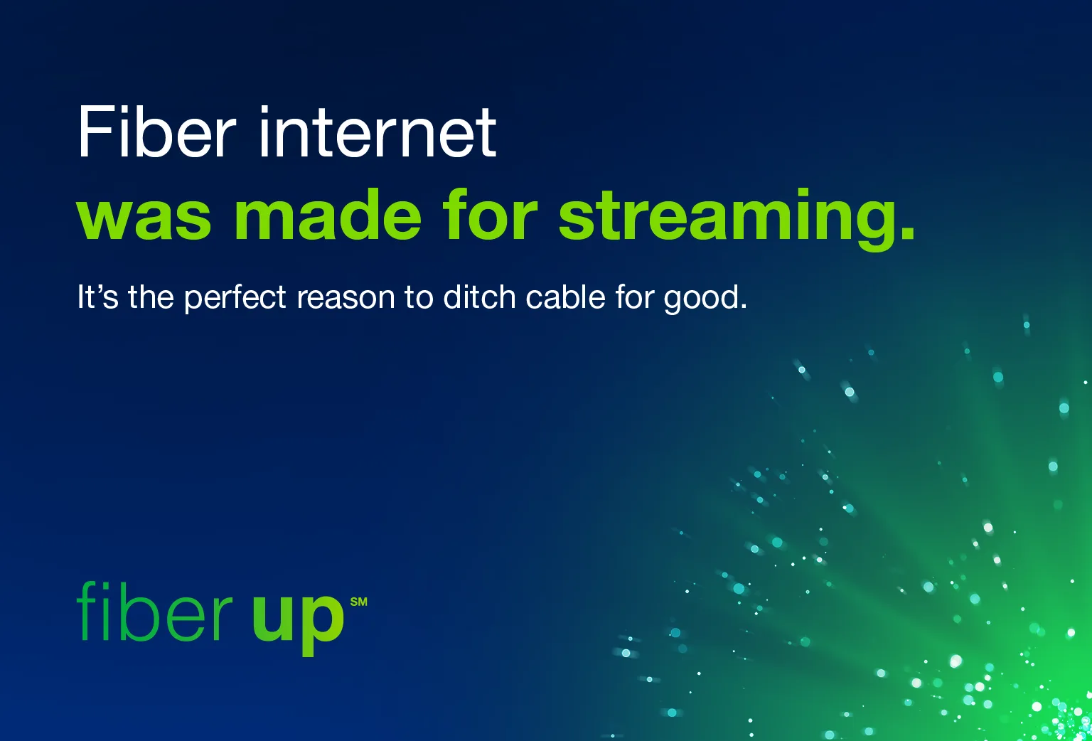 Fiber internet was made for streaming. Fiber internet was made for streaming.